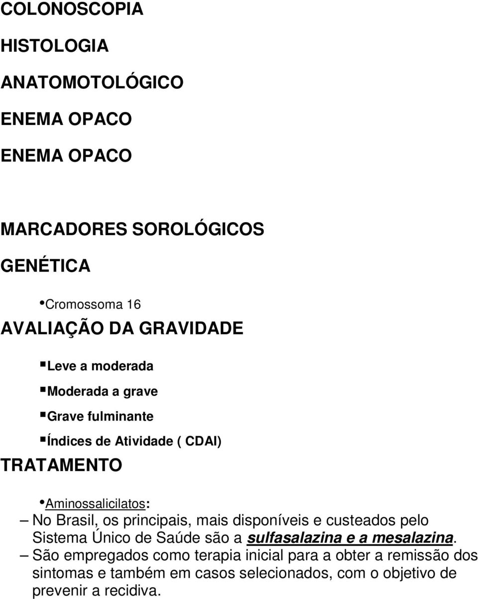 Brasil, os principais, mais disponíveis e custeados pelo Sistema Único de Saúde são a sulfasalazina e a mesalazina.