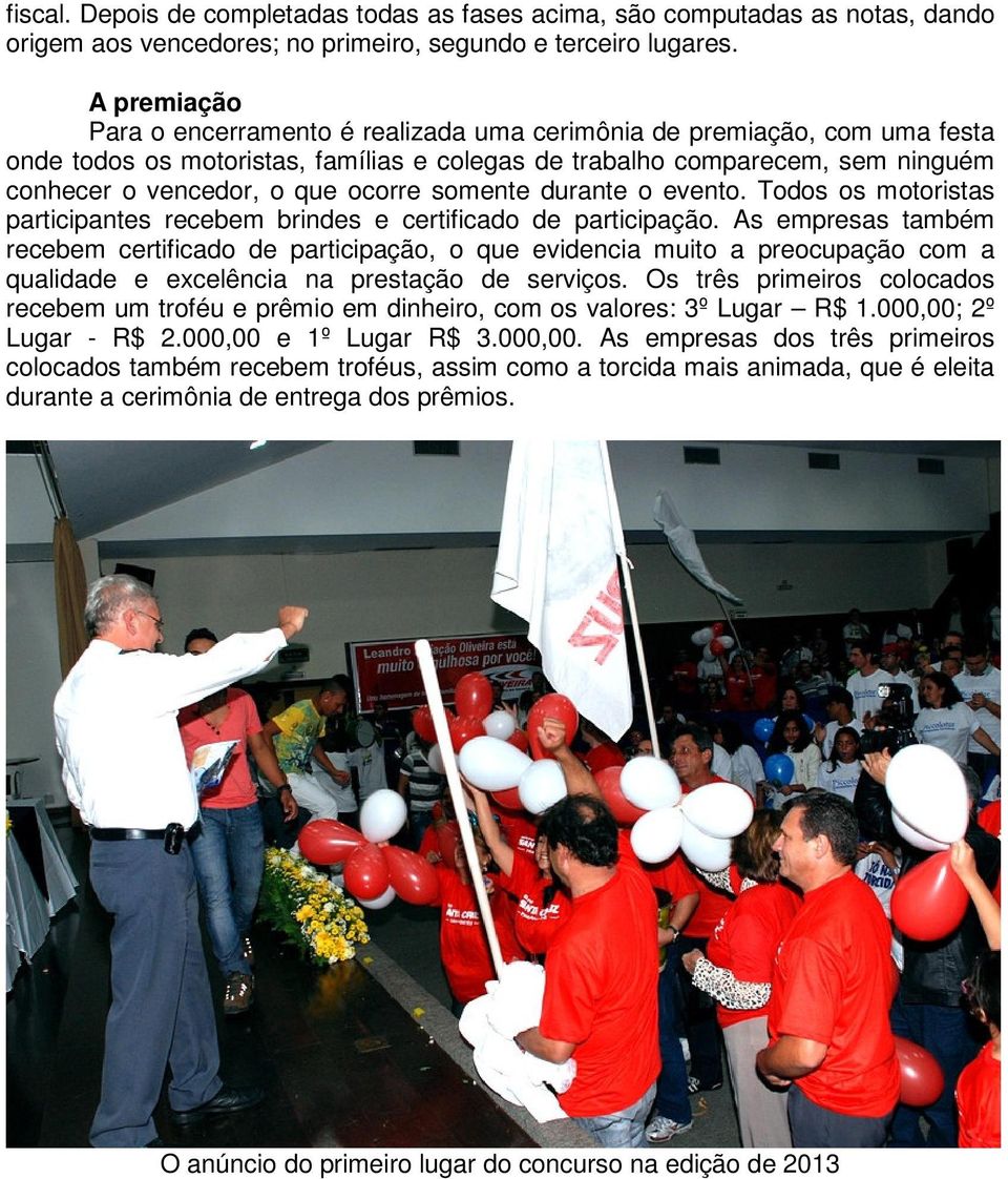 ocorre somente durante o evento. Todos os motoristas participantes recebem brindes e certificado de participação.