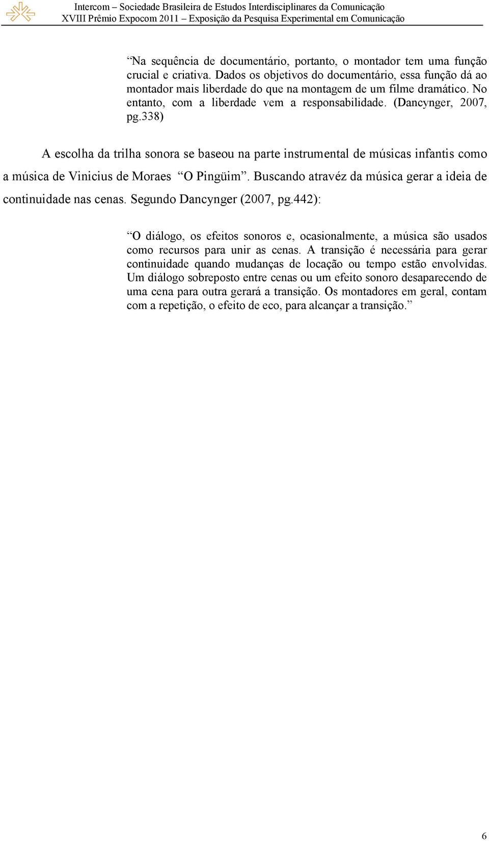 338) A escolha da trilha sonora se baseou na parte instrumental de músicas infantis como a música de Vinicius de Moraes O Pingüim. Buscando atravéz da música gerar a ideia de continuidade nas cenas.