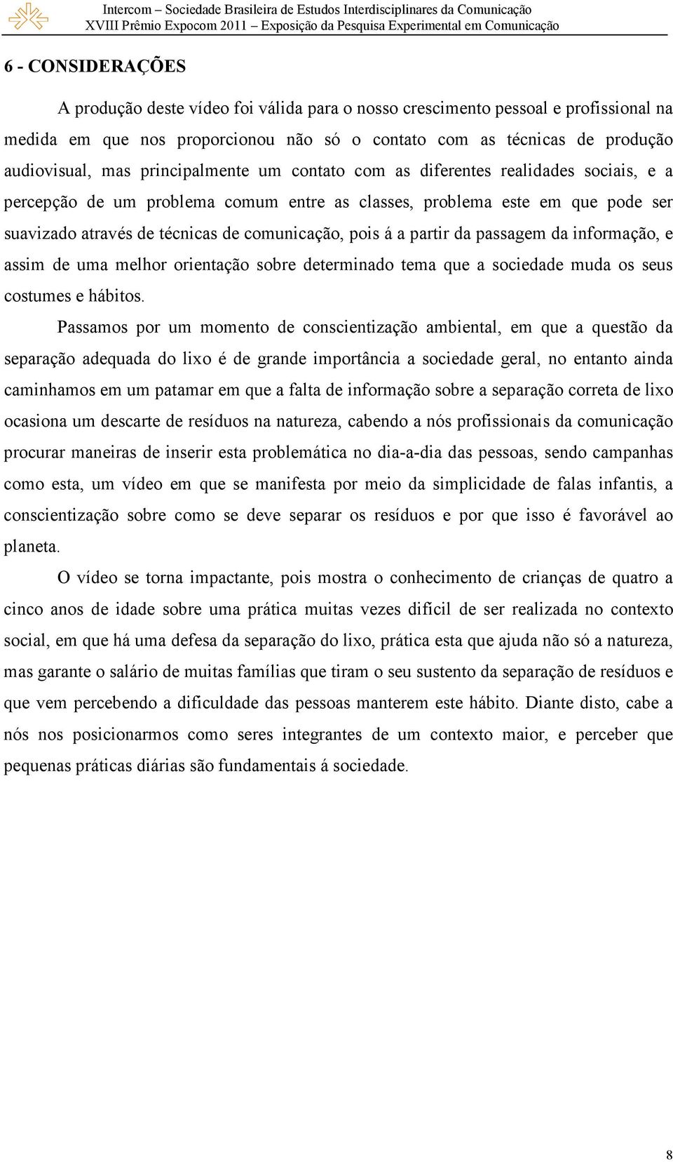 a partir da passagem da informação, e assim de uma melhor orientação sobre determinado tema que a sociedade muda os seus costumes e hábitos.