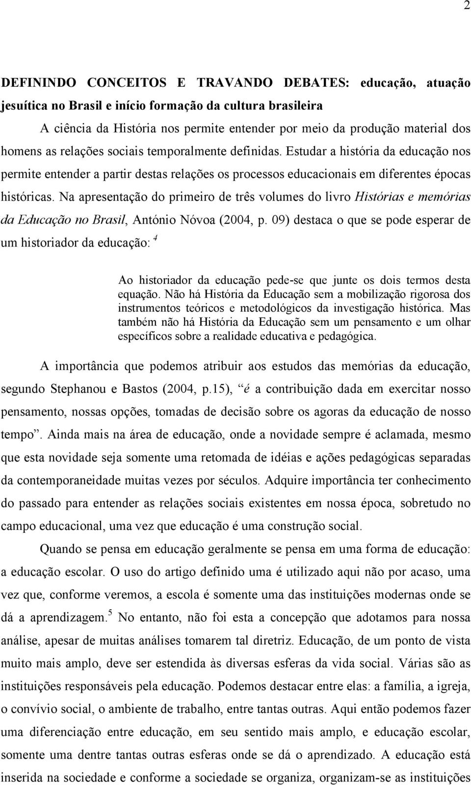 Na apresentação do primeiro de três volumes do livro Histórias e memórias da Educação no Brasil, António Nóvoa (2004, p.