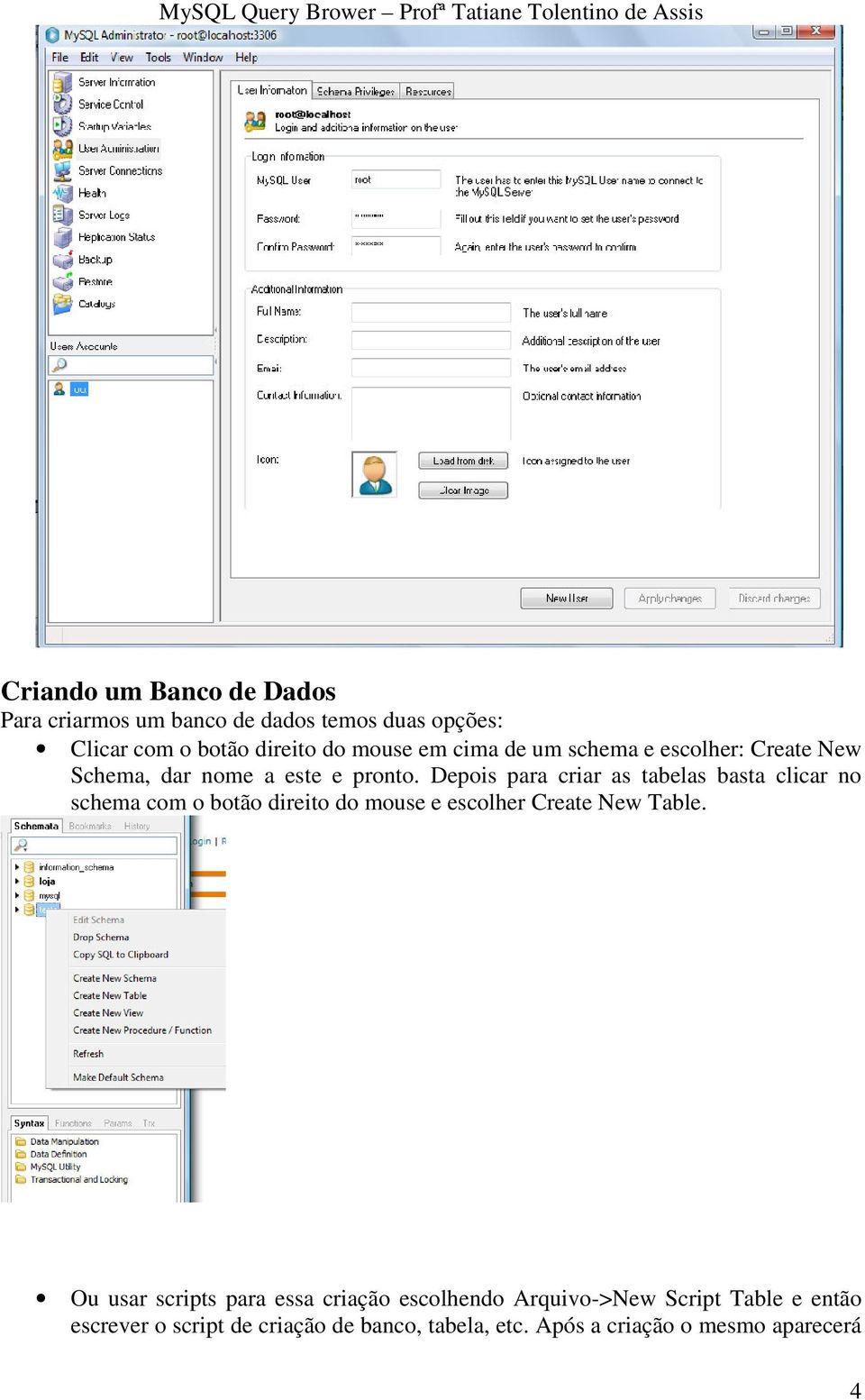 Depois para criar as tabelas basta clicar no schema com o botão direito do mouse e escolher Create New Table.