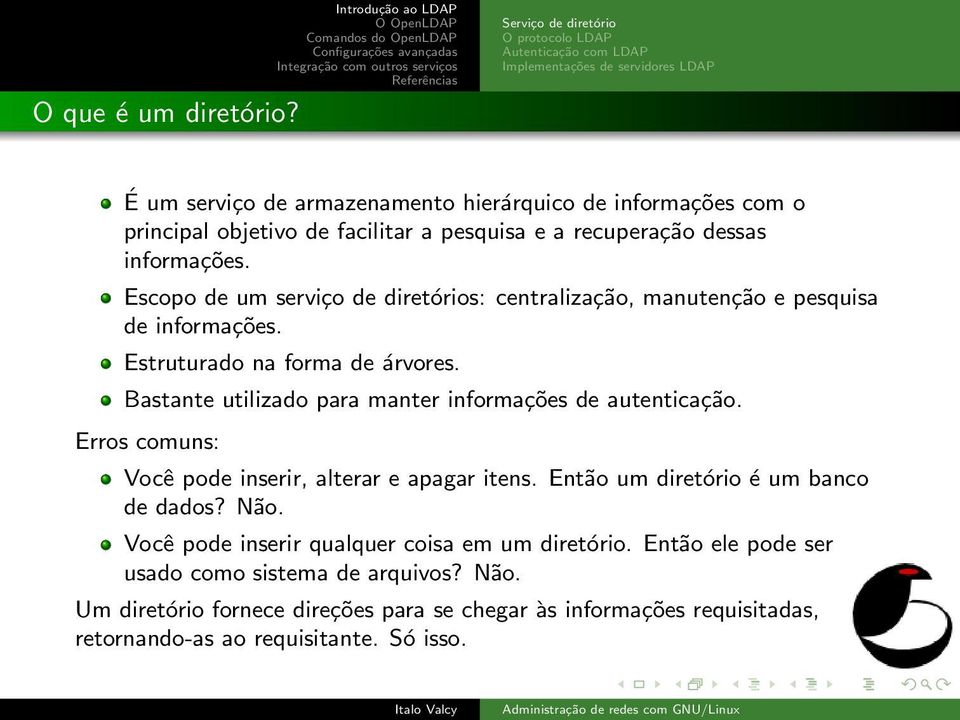 pesquisa e a recuperação dessas informações. Escopo de um serviço de diretórios: centralização, manutenção e pesquisa de informações. Estruturado na forma de árvores.