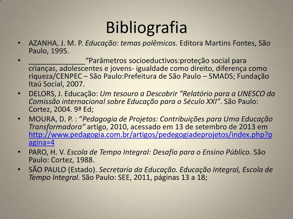 2007. DELORS, J. Educação: Um tesouro a Descobrir Relatório para a UNESCO da Comissão internacional sobre Educação para o Século XXI. São Pa