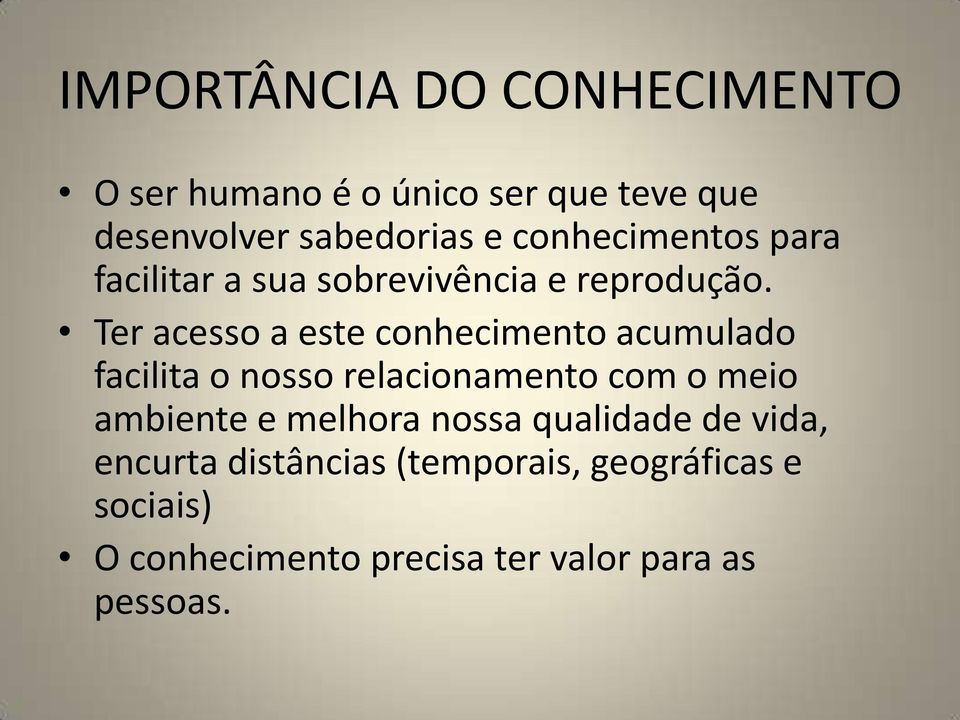 Ter acesso a este conhecimento acumulado facilita o nosso relacionamento com o meio ambiente e