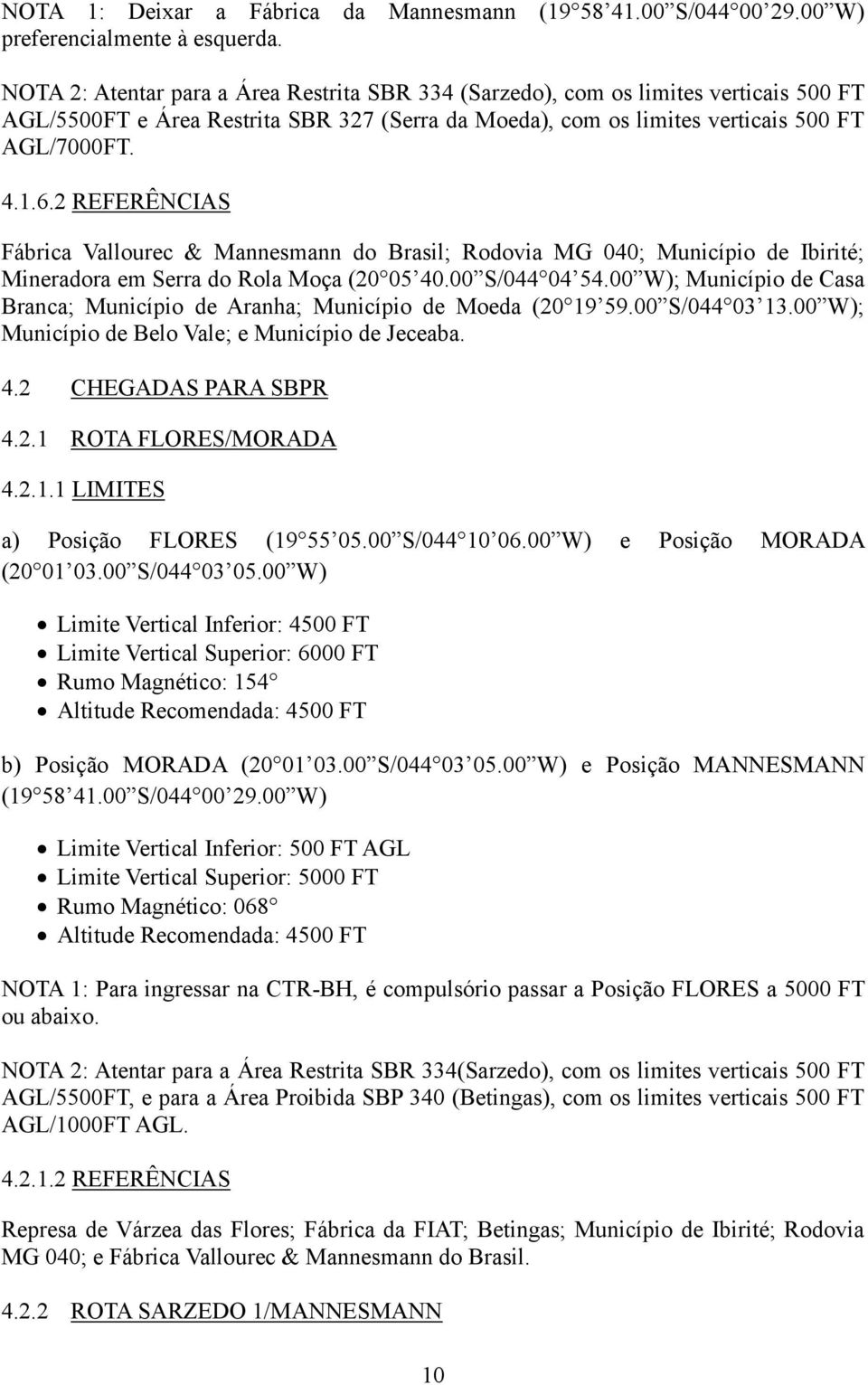 2 REFERÊNCIAS Fábrica Vallourec & Mannesmann do Brasil; Rodovia MG 040; Município de Ibirité; Mineradora em Serra do Rola Moça (20 05 40.00 S/044 04 54.