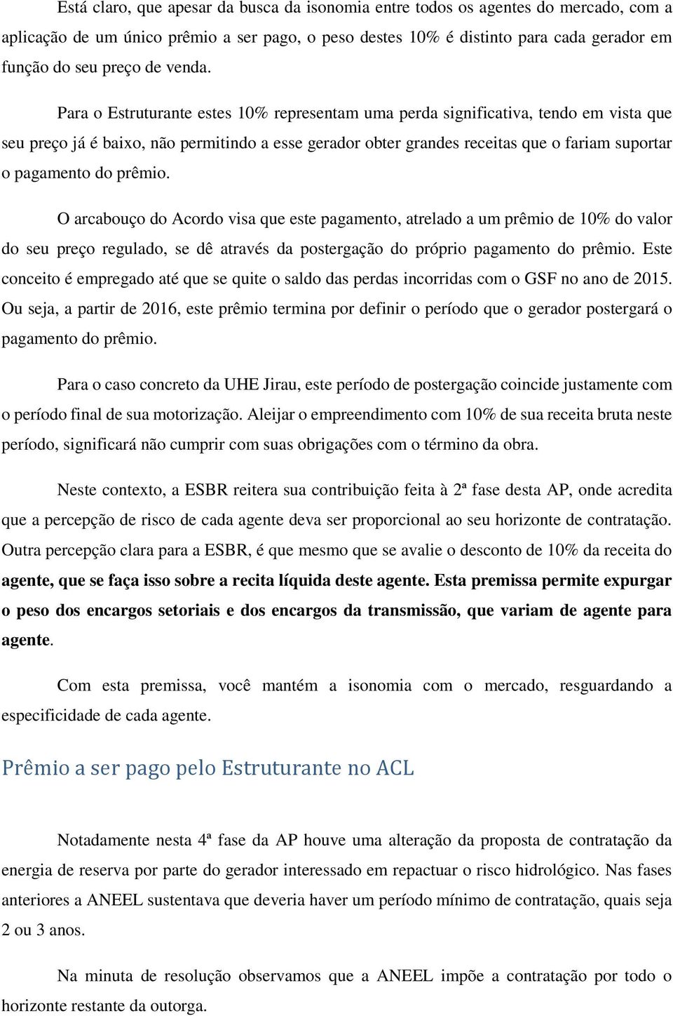 Para o Estruturante estes 10% representam uma perda significativa, tendo em vista que seu preço já é baixo, não permitindo a esse gerador obter grandes receitas que o fariam suportar o pagamento do