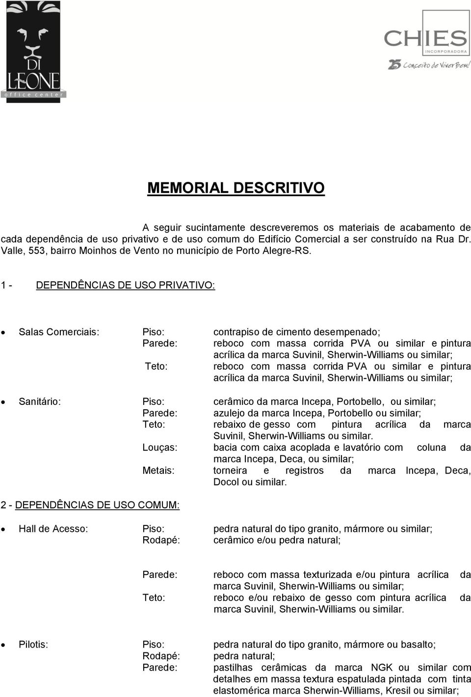 1 - DEPENDÊNCIAS DE USO PRIVATIVO: Salas Comerciais: Piso: contrapiso de cimento desempenado; Parede: reboco com massa corrida PVA ou similar e pintura acrílica da marca Teto: reboco com massa