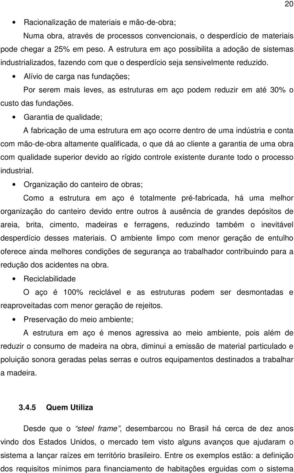 Alívio de carga nas fundações; Por serem mais leves, as estruturas em aço podem reduzir em até 30% o custo das fundações.