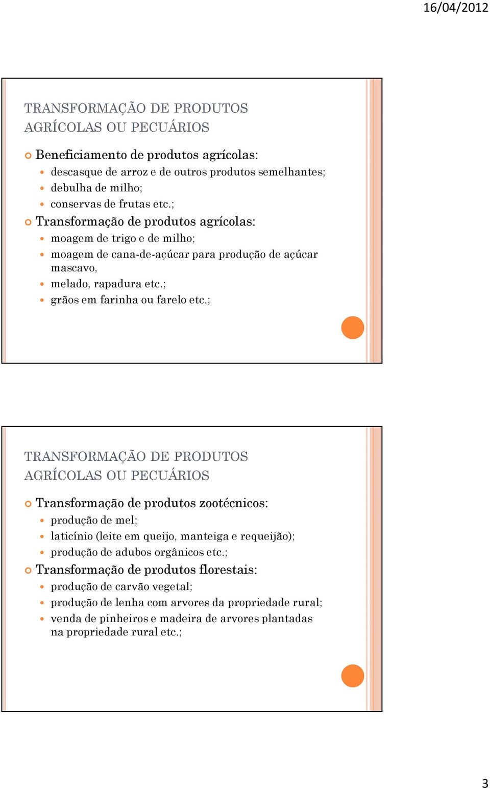 ; TRANSFORMAÇÃO DE PRODUTOS AGRÍCOLAS OU PECUÁRIOS Transformação de produtos zootécnicos: produção de mel; laticínio (leite em queijo, manteiga e requeijão); produção de adubos orgânicos