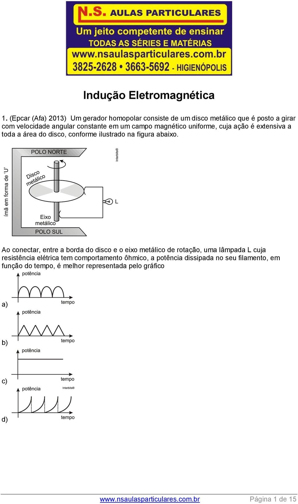 magnético uniforme, cuja ação é extensiva a toda a área do disco, conforme ilustrado na figura abaixo.