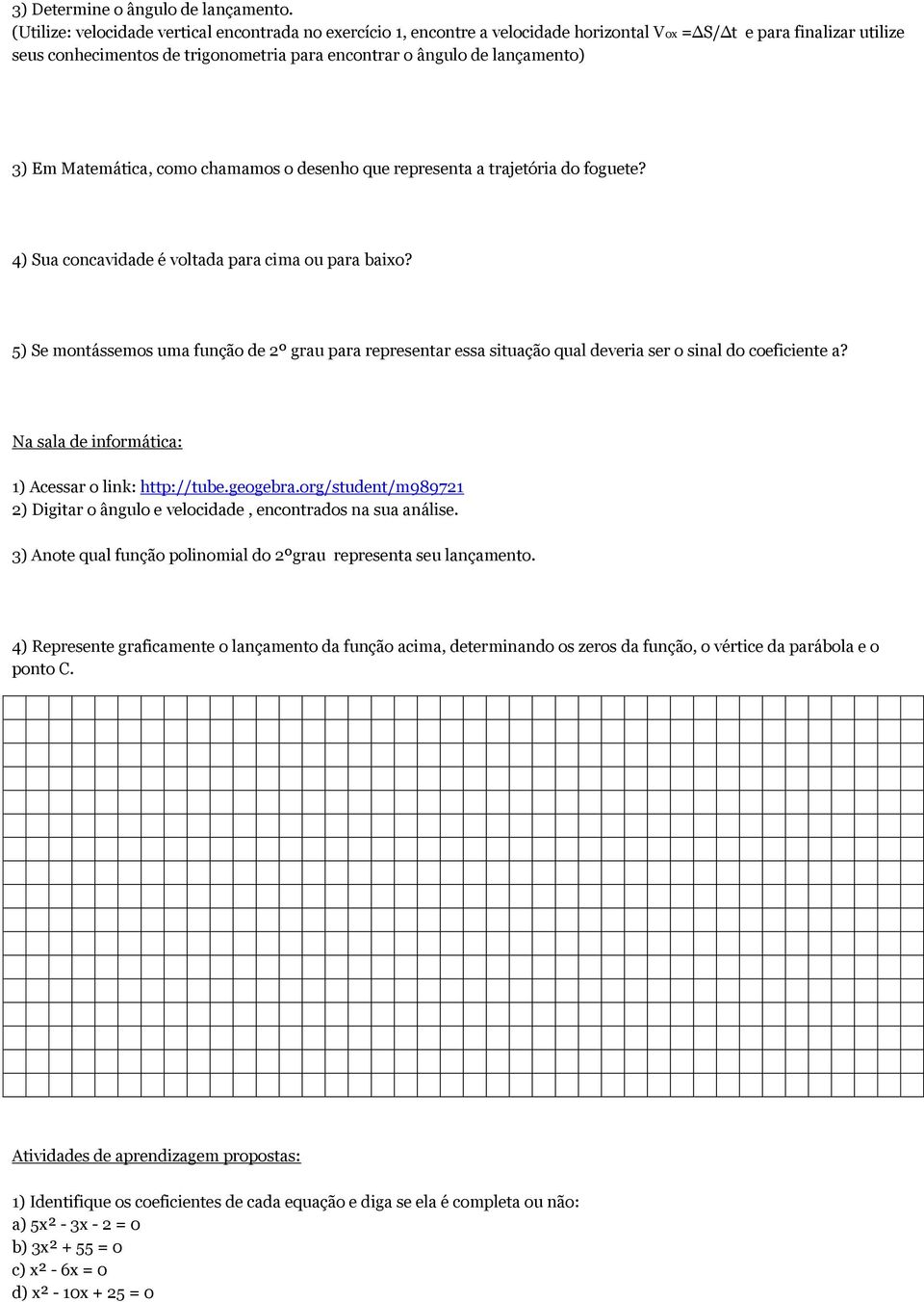 lançamento) 3) Em Matemática, como chamamos o desenho que representa a trajetória do foguete? 4) Sua concavidade é voltada para cima ou para baixo?