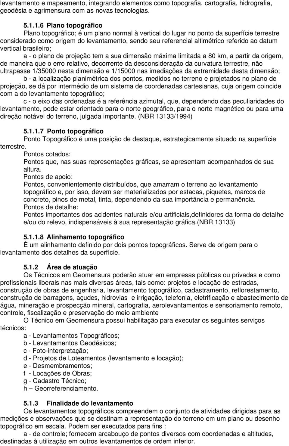 datum vertical brasileiro; a - o plano de projeção tem a sua dimensão máxima limitada a 80 km, a partir da origem, de maneira que o erro relativo, decorrente da desconsideração da curvatura