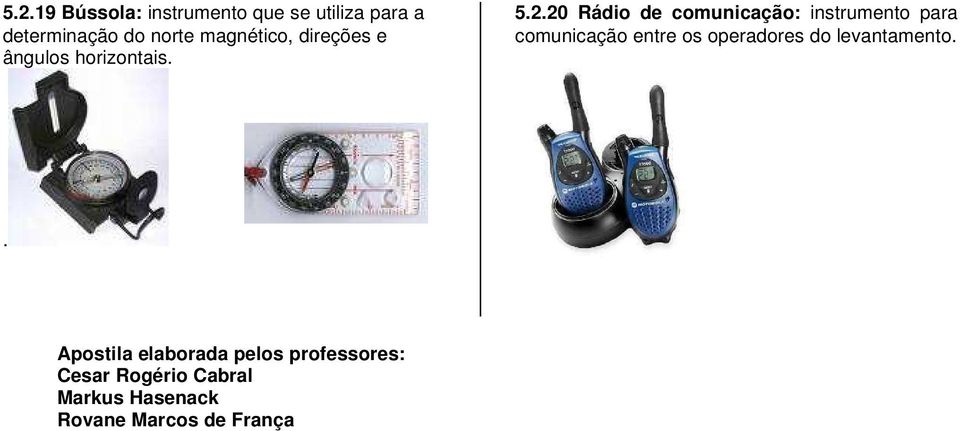 20 Rádio de comunicação: instrumento para comunicação entre os operadores do