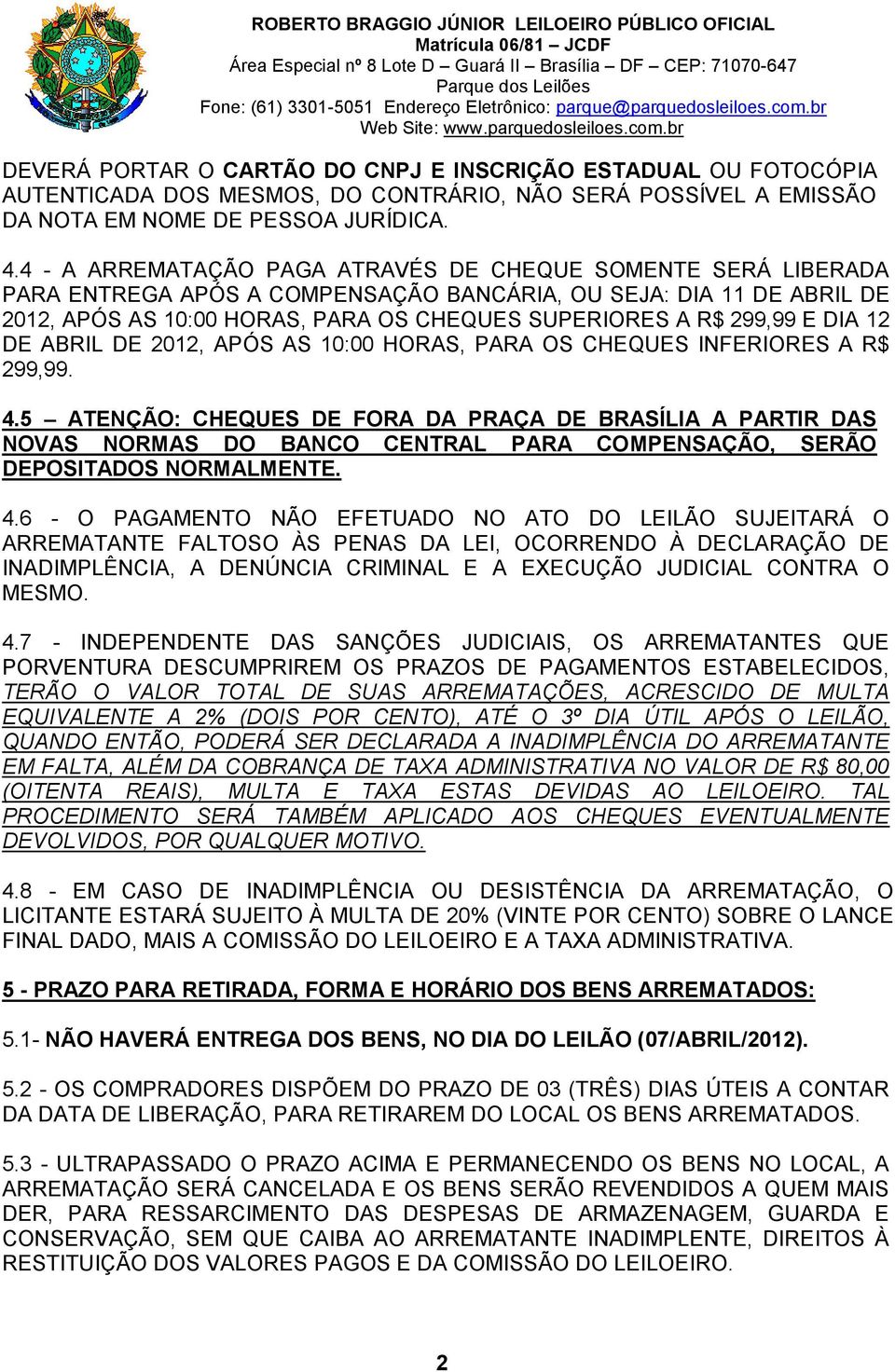 E DIA 12 DE ABRIL DE 2012, APÓS AS 10:00 HORAS, PARA OS CHEQUES INFERIORES A R$ 299,99. 4.