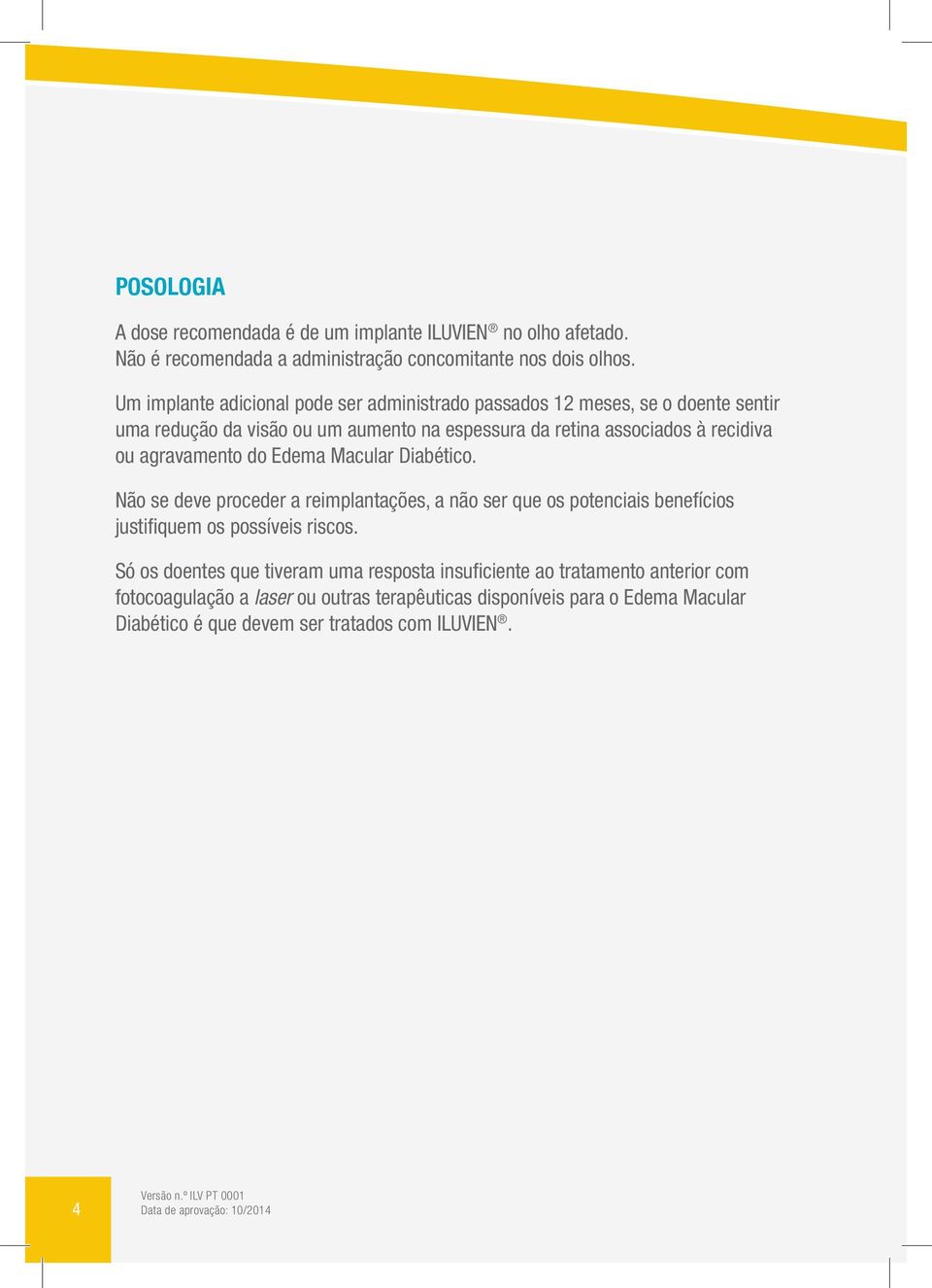 agravamento do Edema Macular Diabético. Não se deve proceder a reimplantações, a não ser que os potenciais benefícios justifiquem os possíveis riscos.