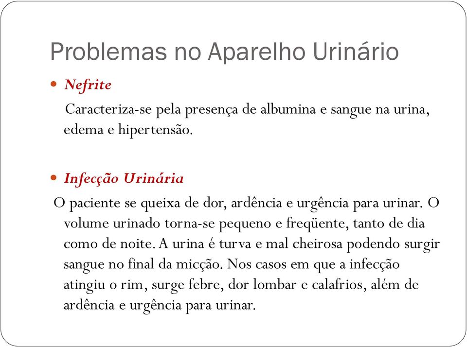 O volume urinado torna-se pequeno e freqüente, tanto de dia como de noite.