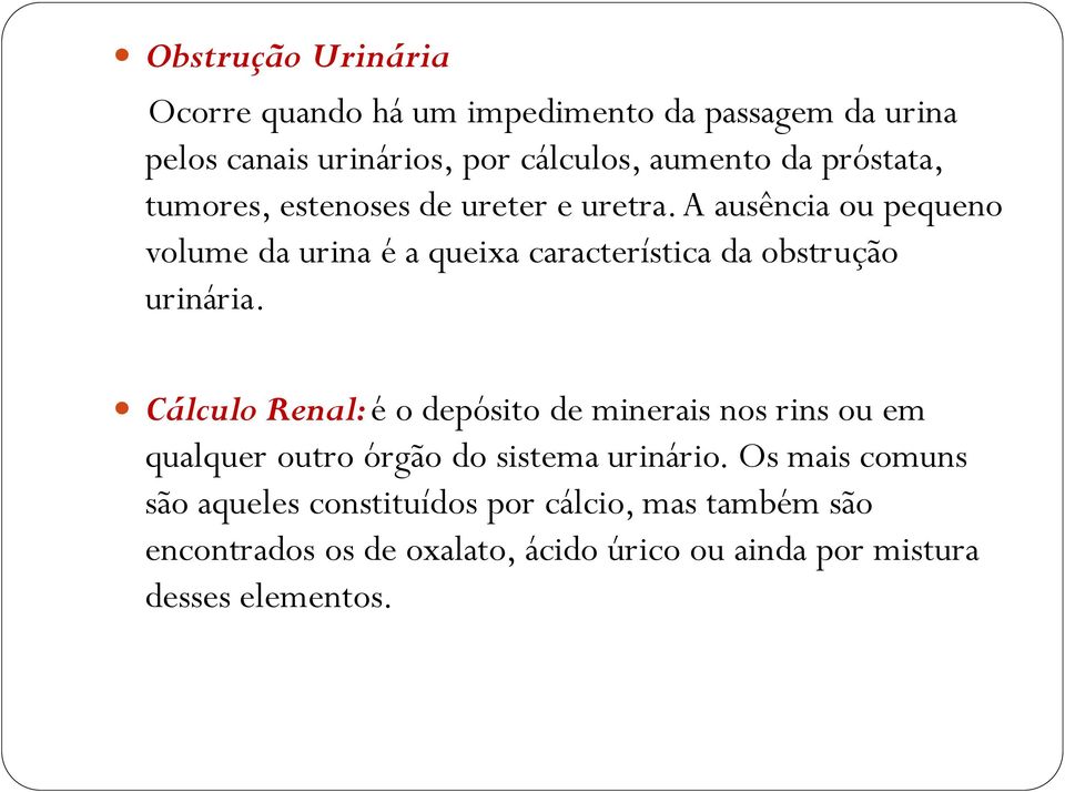 A ausência ou pequeno volume da urina é a queixa característica da obstrução urinária.