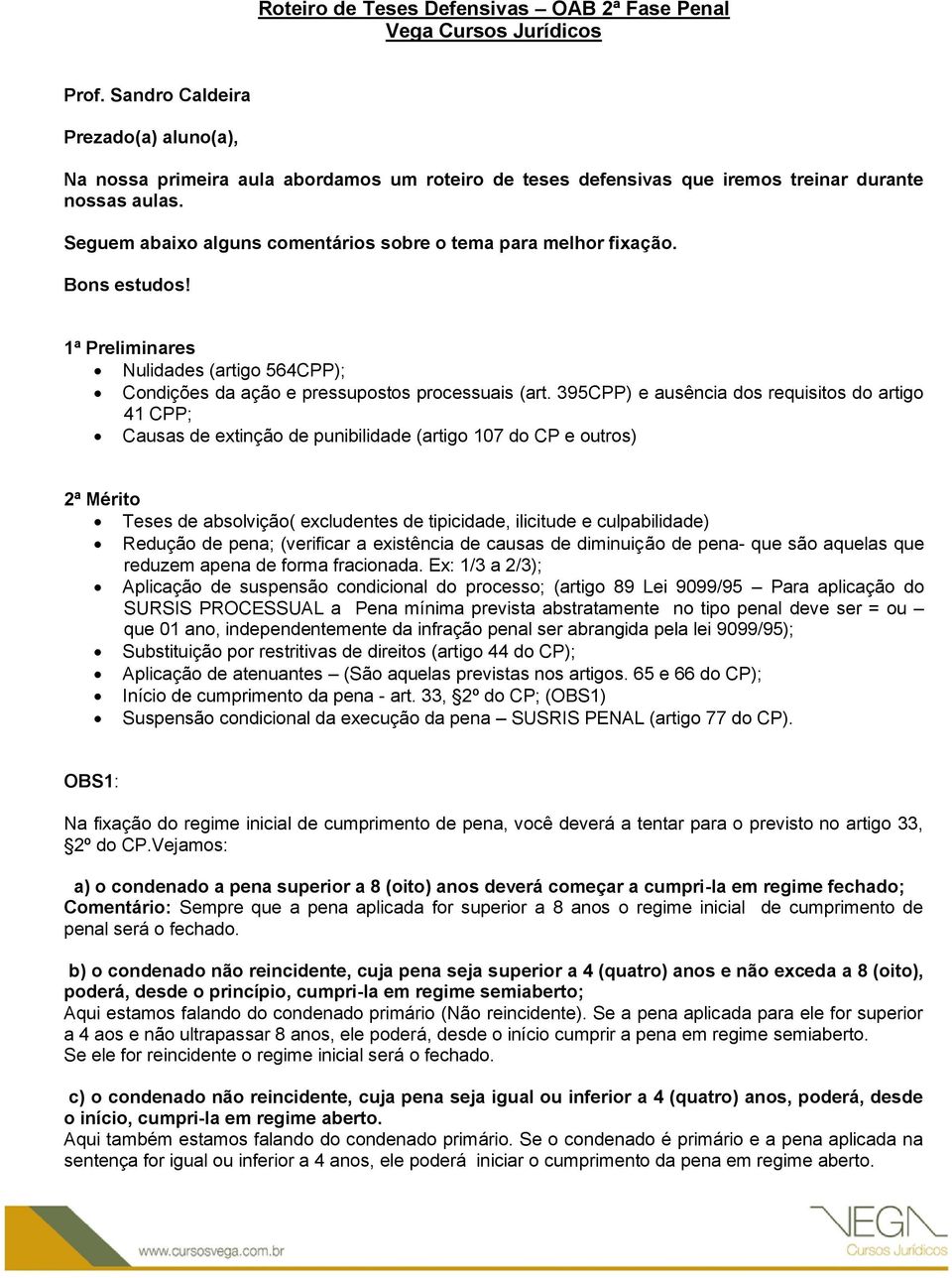 Seguem abaixo alguns comentários sobre o tema para melhor fixação. Bons estudos! 1ª Preliminares Nulidades (artigo 564CPP); Condições da ação e pressupostos processuais (art.