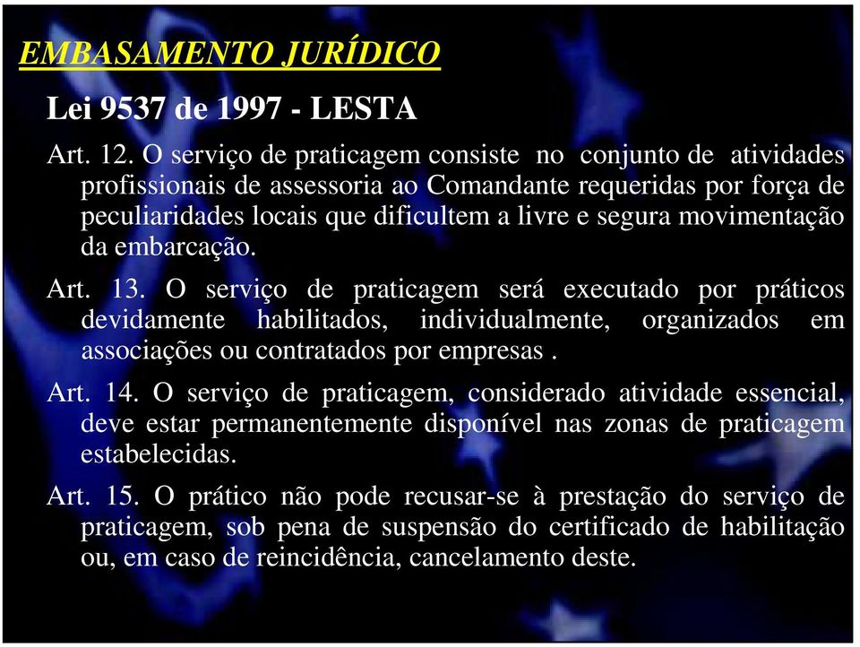 movimentação da embarcação. Art. 13. O serviço de praticagem será executado por práticos devidamente habilitados, individualmente, organizados em associações ou contratados por empresas.