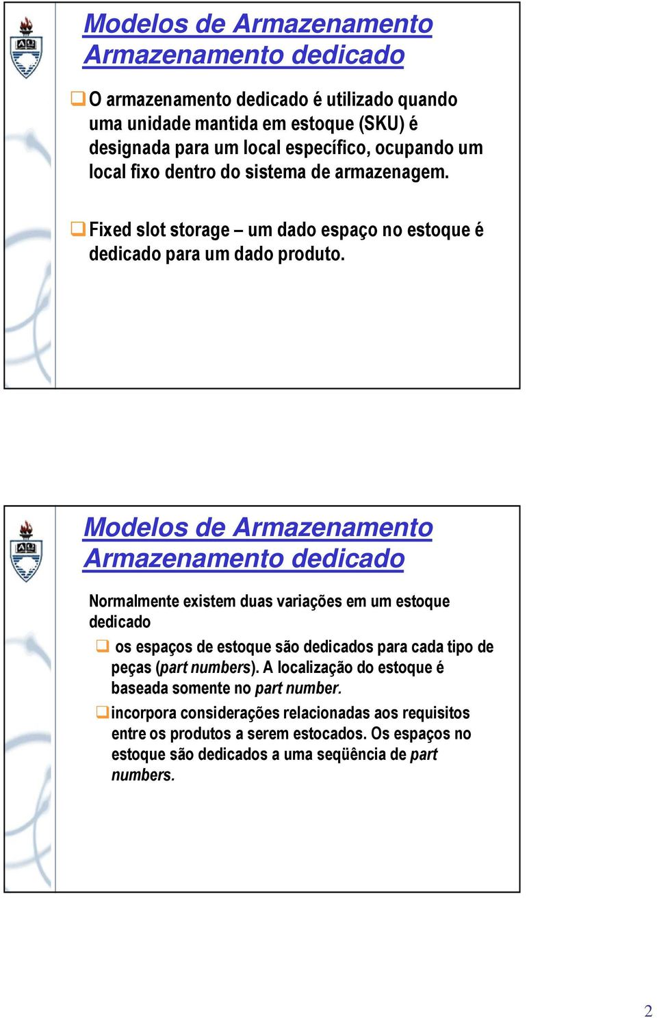 Normalmente existem duas variações em um estoque dedicado os espaços de estoque são dedicados para cada tipo de peças (part numbers).