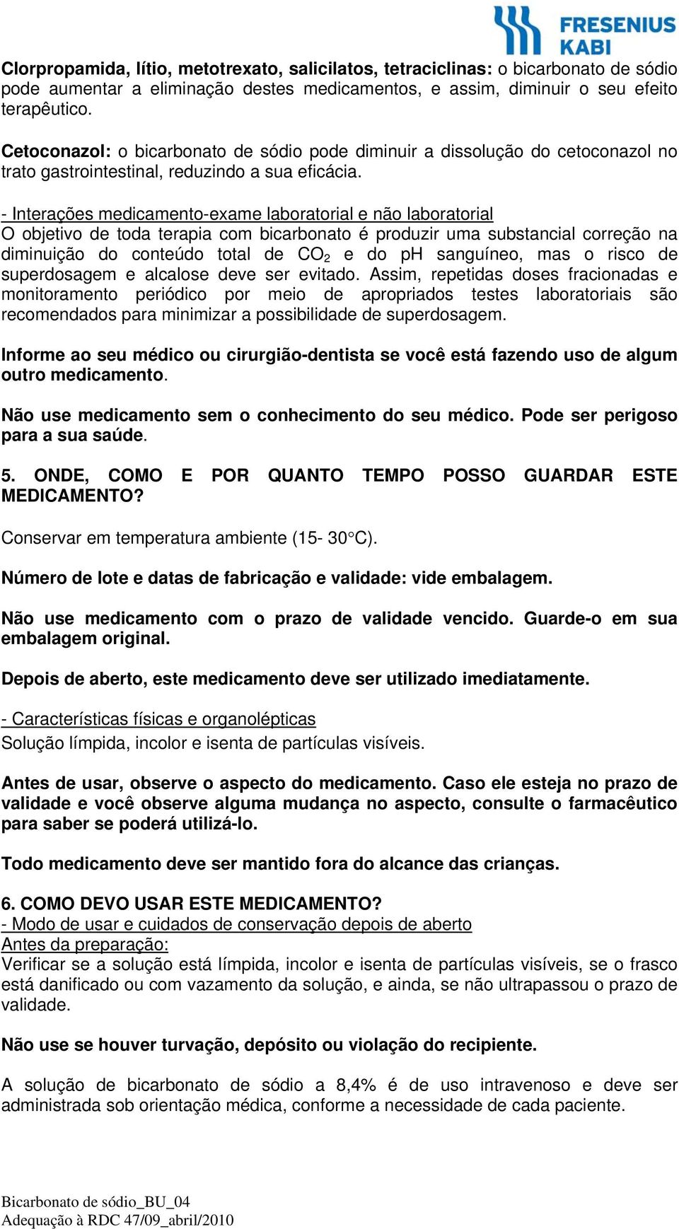 - Interações medicamento-exame laboratorial e não laboratorial O objetivo de toda terapia com bicarbonato é produzir uma substancial correção na diminuição do conteúdo total de CO 2 e do ph