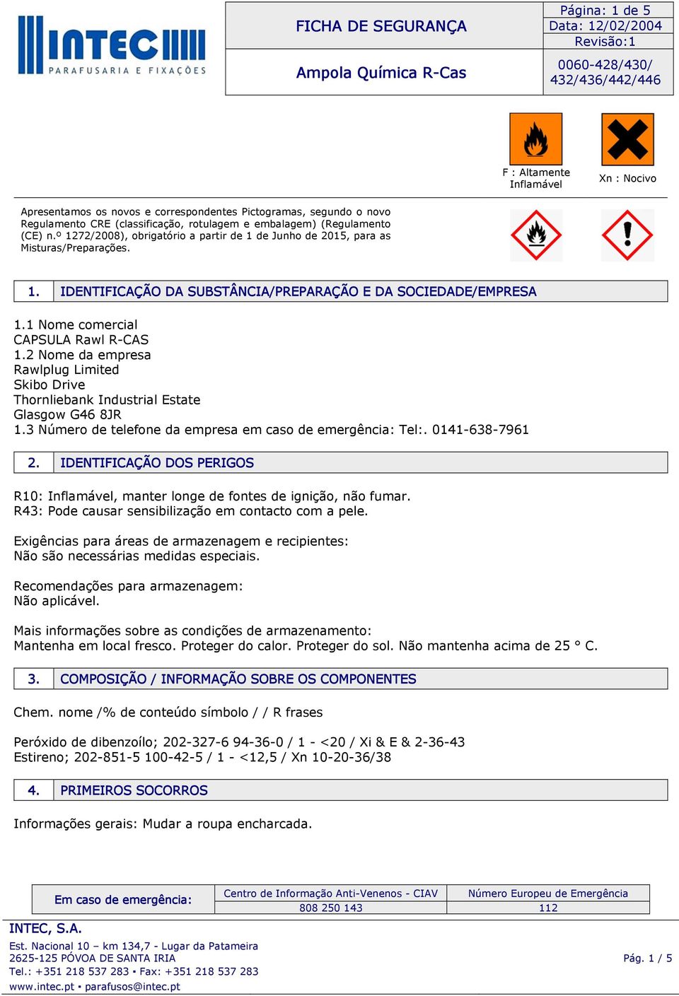 2 Nome da empresa Rawlplug Limited Skibo Drive Thornliebank Industrial Estate Glasgow G46 8JR 1.3 Número de telefone da empresa em caso de emergência: Tel:. 0141-638-7961 2.