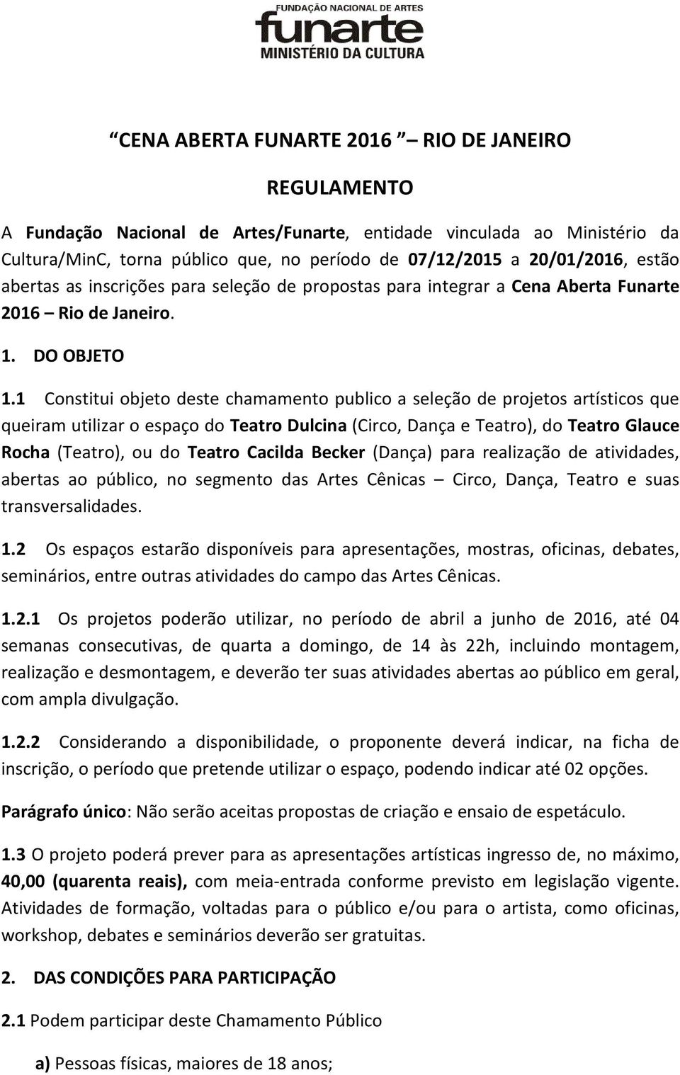 1 Constitui objeto deste chamamento publico a seleção de projetos artísticos que queiram utilizar o espaço do Teatro Dulcina (Circo, Dança e Teatro), do Teatro Glauce Rocha (Teatro), ou do Teatro