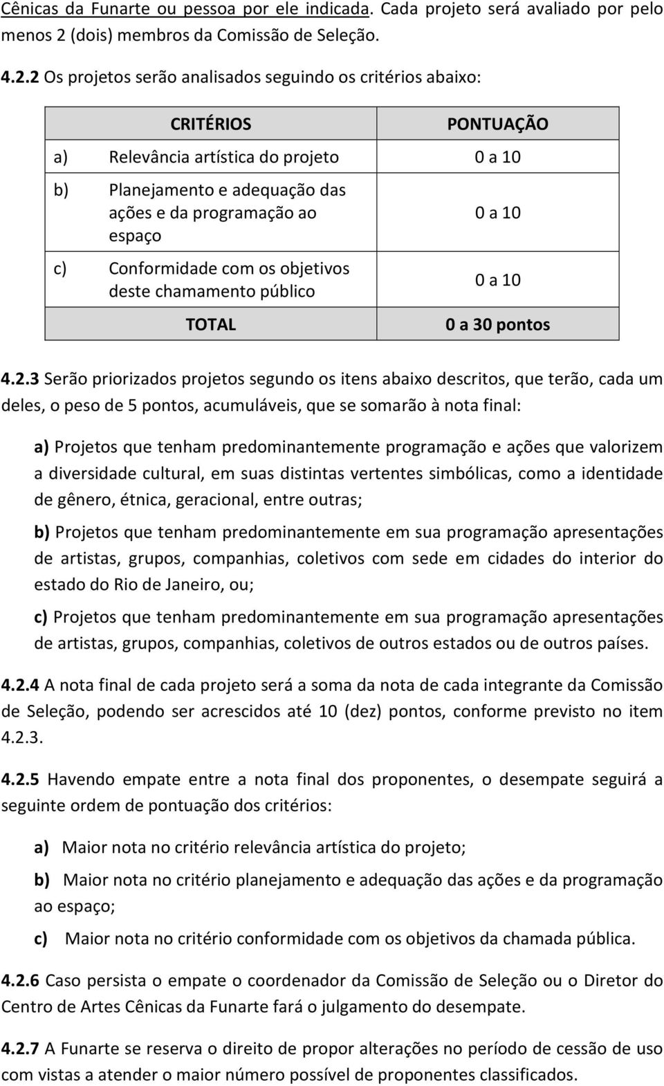 2 Os projetos serão analisados seguindo os critérios abaixo: CRITÉRIOS PONTUAÇÃO a) Relevância artística do projeto 0 a 10 b) Planejamento e adequação das ações e da programação ao espaço c)