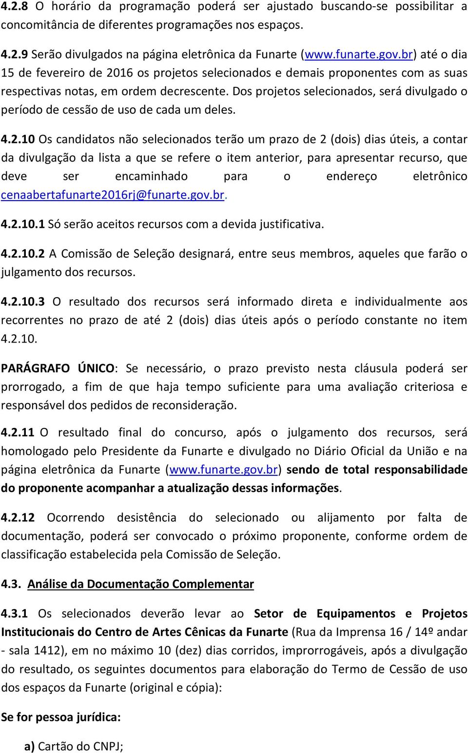 Dos projetos selecionados, será divulgado o período de cessão de uso de cada um deles. 4.2.