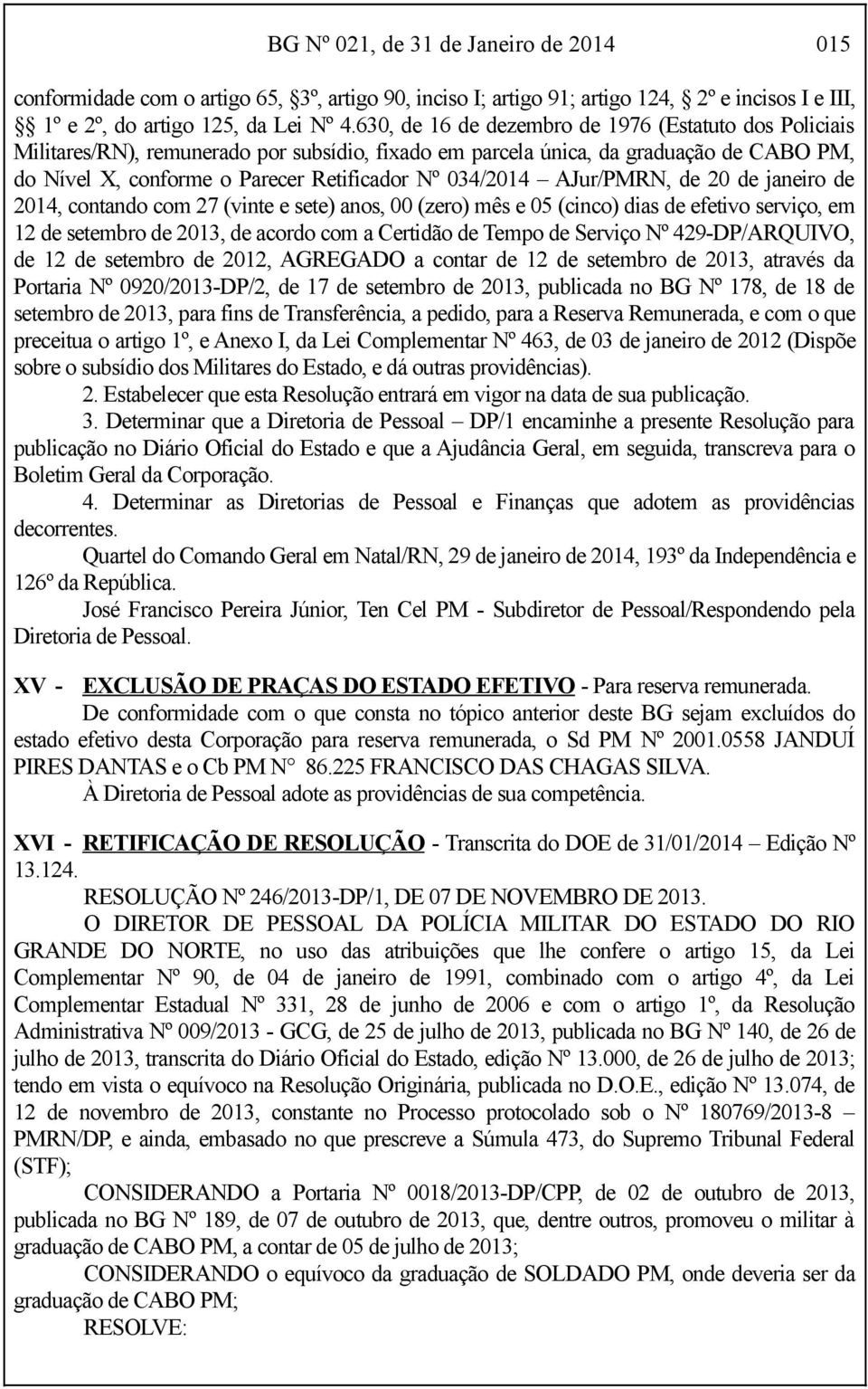 AJur/PMRN, de 20 de janeiro de 2014, contando com 27 (vinte e sete) anos, 00 (zero) mês e 05 (cinco) dias de efetivo serviço, em 12 de setembro de 2013, de acordo com a Certidão de Tempo de Serviço