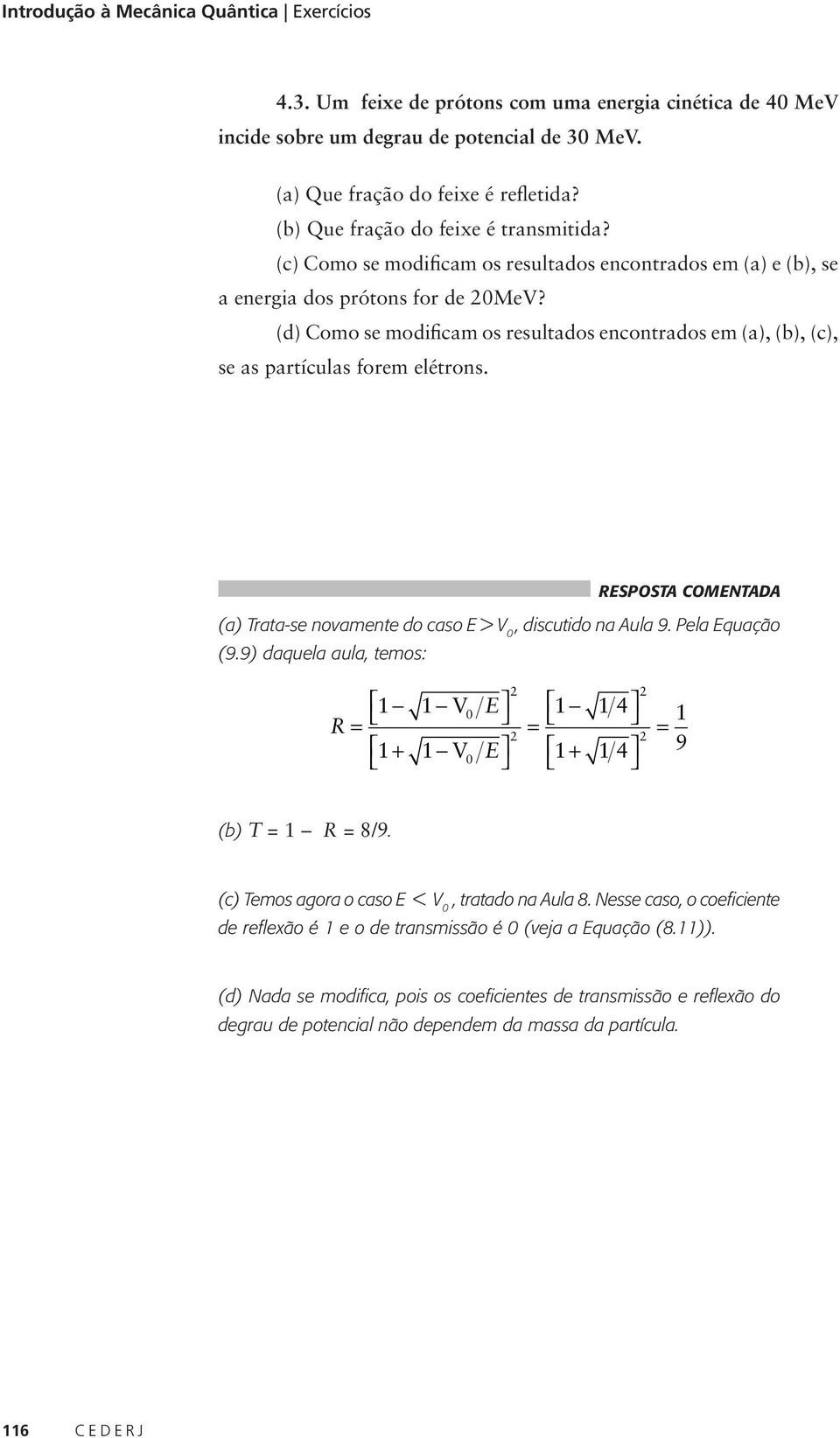 (d) Como se modificam os resultados encontrados em (a), (b), (c), se as partículas forem elétrons. (a) Trata-se novamente do caso E > V 0, discutido na Aula 9. Pela Equação (9.