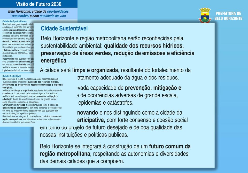 A cidade será uma metrópole de projeção internacional e economicamente atrativa, impulsionada pelo ambiente de negócios dinâmico e desburocratizado, pela oferta de serviços de qualidade e pelas