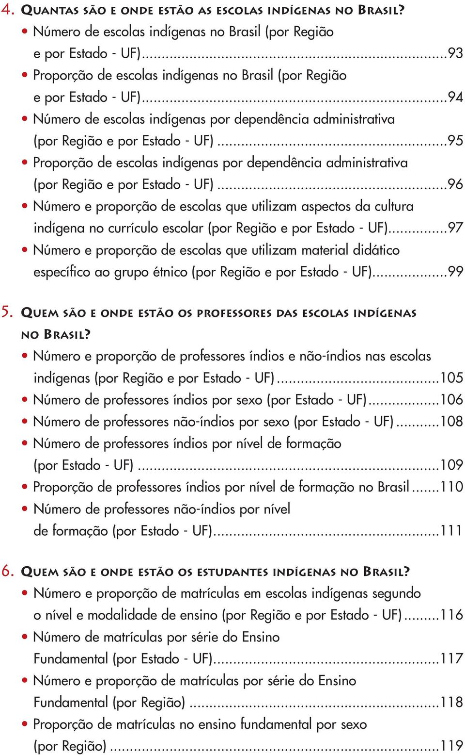 ..95 Proporção de escolas indígenas por dependência administrativa (por Região e por Estado - UF).