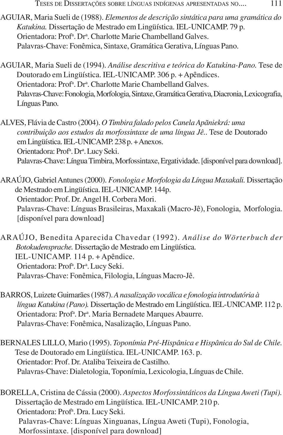 AGUIAR, Maria Sueli de (1994). Análise descritiva e teórica do Katukina-Pano. Tese de Doutorado em Lingüística. IEL-UNICAMP. 306 p. + Apêndices. Orientadora: Prof a. Dr a.