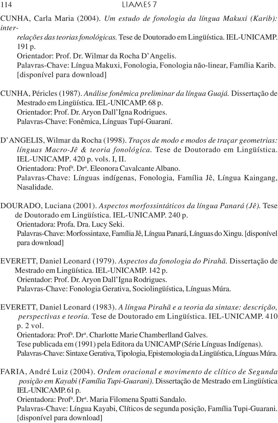 Dissertação de Mestrado em Lingüística. IEL-UNICAMP. 68 p. Palavras-Chave: Fonêmica, Línguas Tupí-Guaraní. D ANGELIS, Wilmar da Rocha (1998).
