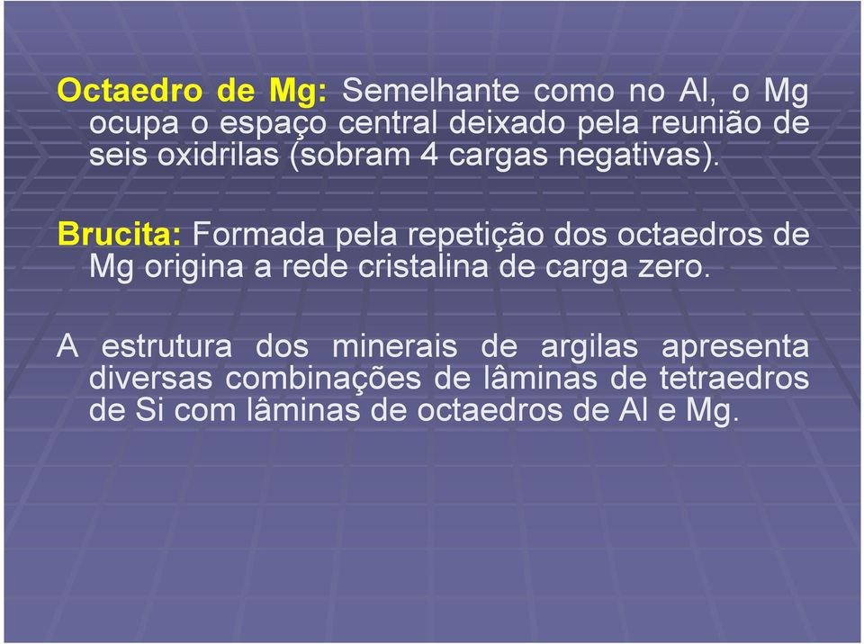 Brucita: Formada pela repetição dos octaedros de Mg origina a rede cristalina de carga