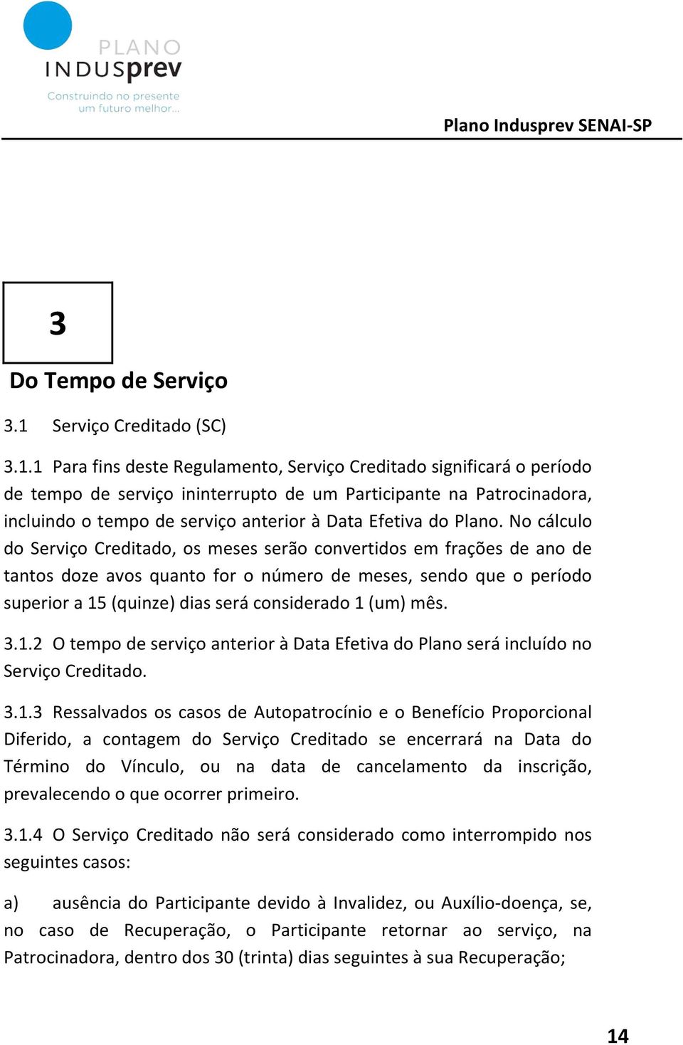 1 Para fins deste Regulamento, Serviço Creditado significará o período de tempo de serviço ininterrupto de um Participante na Patrocinadora, incluindo o tempo de serviço anterior à Data Efetiva do