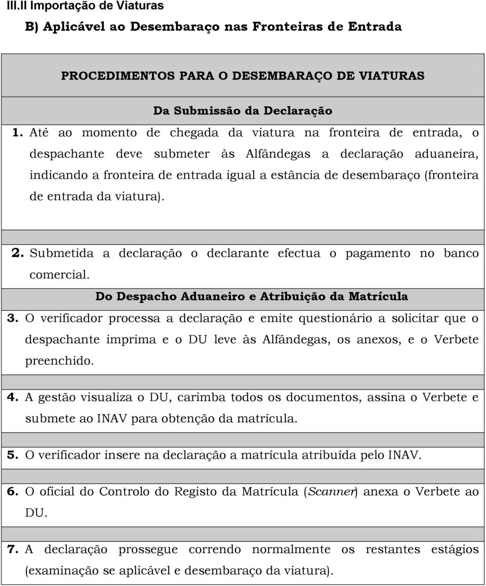 (fronteira de entrada da viatura). 2. Submetida a declaração o declarante efectua o pagamento no banco comercial. Do Despacho Aduaneiro e Atribuição da Matrícula 3.