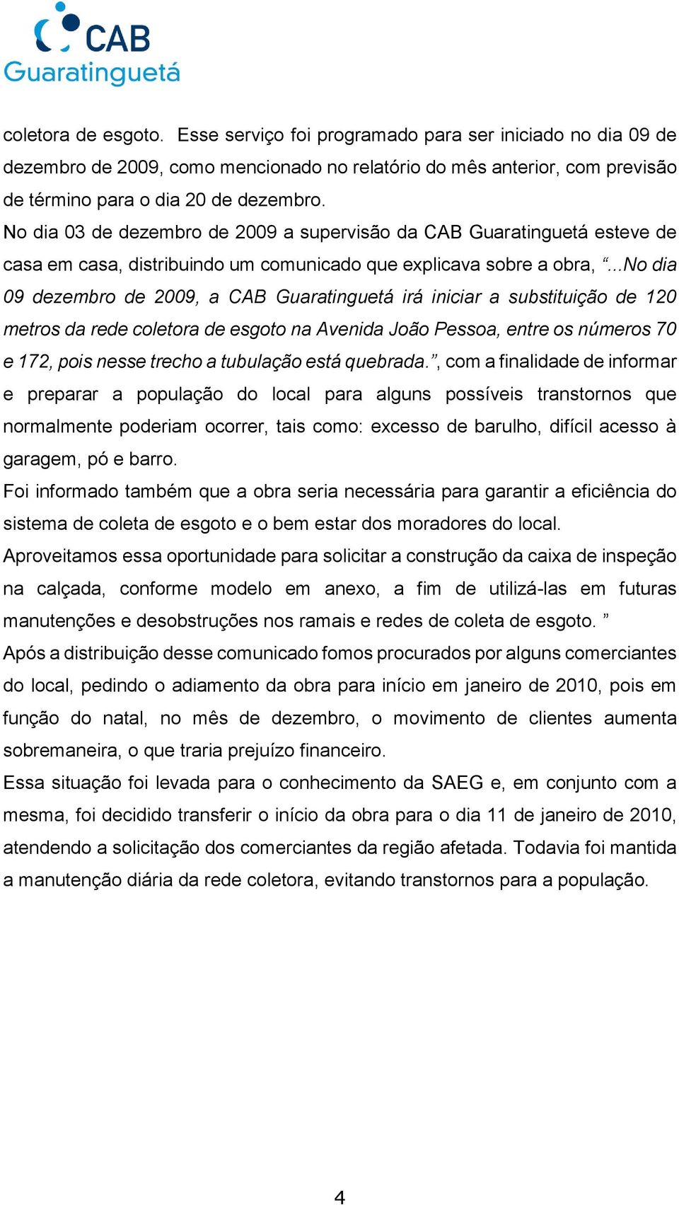 ..no dia 09 dezembro de 2009, a CAB Guaratinguetá irá iniciar a substituição de 120 metros da rede coletora de esgoto na Avenida João Pessoa, entre os números 70 e 172, pois nesse trecho a tubulação