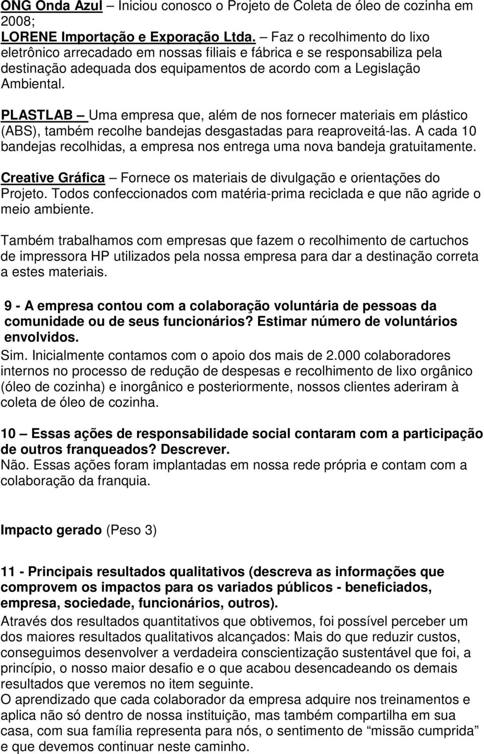 PLASTLAB Uma empresa que, além de nos fornecer materiais em plástico (ABS), também recolhe bandejas desgastadas para reaproveitá-las.