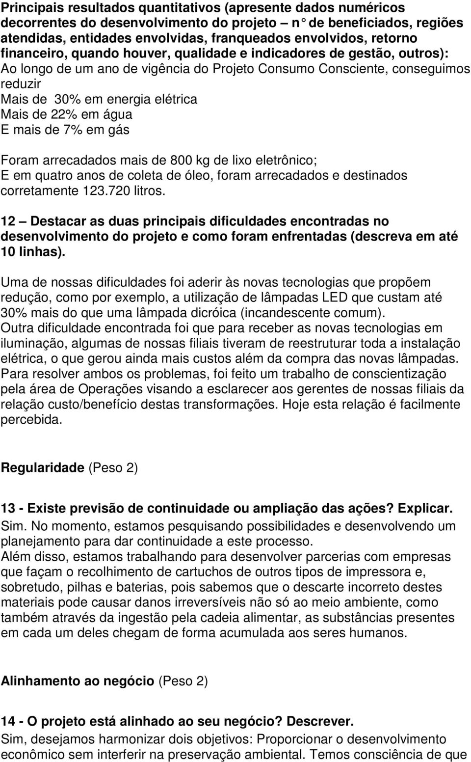 água E mais de 7% em gás Foram arrecadados mais de 800 kg de lixo eletrônico; E em quatro anos de coleta de óleo, foram arrecadados e destinados corretamente 123.720 litros.