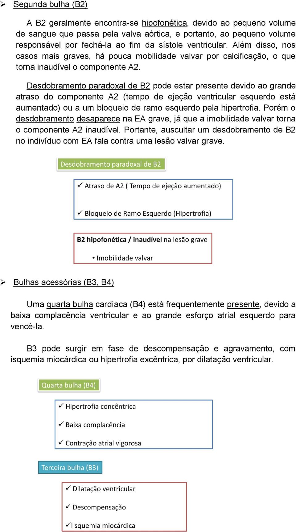 Desdobramento paradoxal de B2 pode estar presente devido ao grande atraso do componente A2 (tempo de ejeção ventricular esquerdo está aumentado) ou a um bloqueio de ramo esquerdo pela hipertrofia.