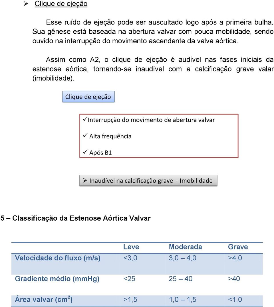 Assim como A2, o clique de ejeção é audível nas fases iniciais da estenose aórtica, tornando-se inaudível com a calcificação grave valar