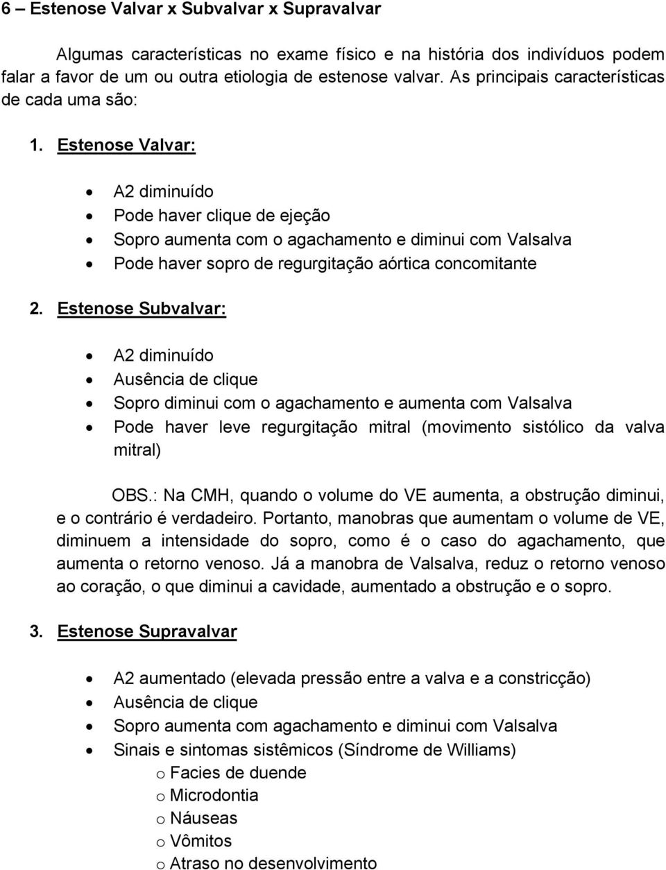 Estenose Valvar: A2 diminuído Pode haver clique de ejeção Sopro aumenta com o agachamento e diminui com Valsalva Pode haver sopro de regurgitação aórtica concomitante 2.