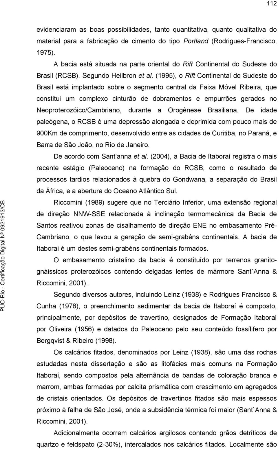 (1995), o Rift Continental do Sudeste do Brasil está implantado sobre o segmento central da Faixa Móvel Ribeira, que constitui um complexo cinturão de dobramentos e empurrões gerados no