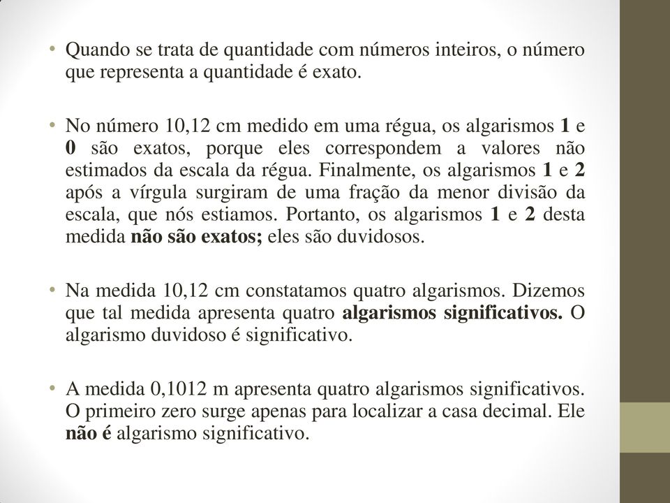 Finalmente, os algarismos 1 e 2 após a vírgula surgiram de uma fração da menor divisão da escala, que nós estiamos.