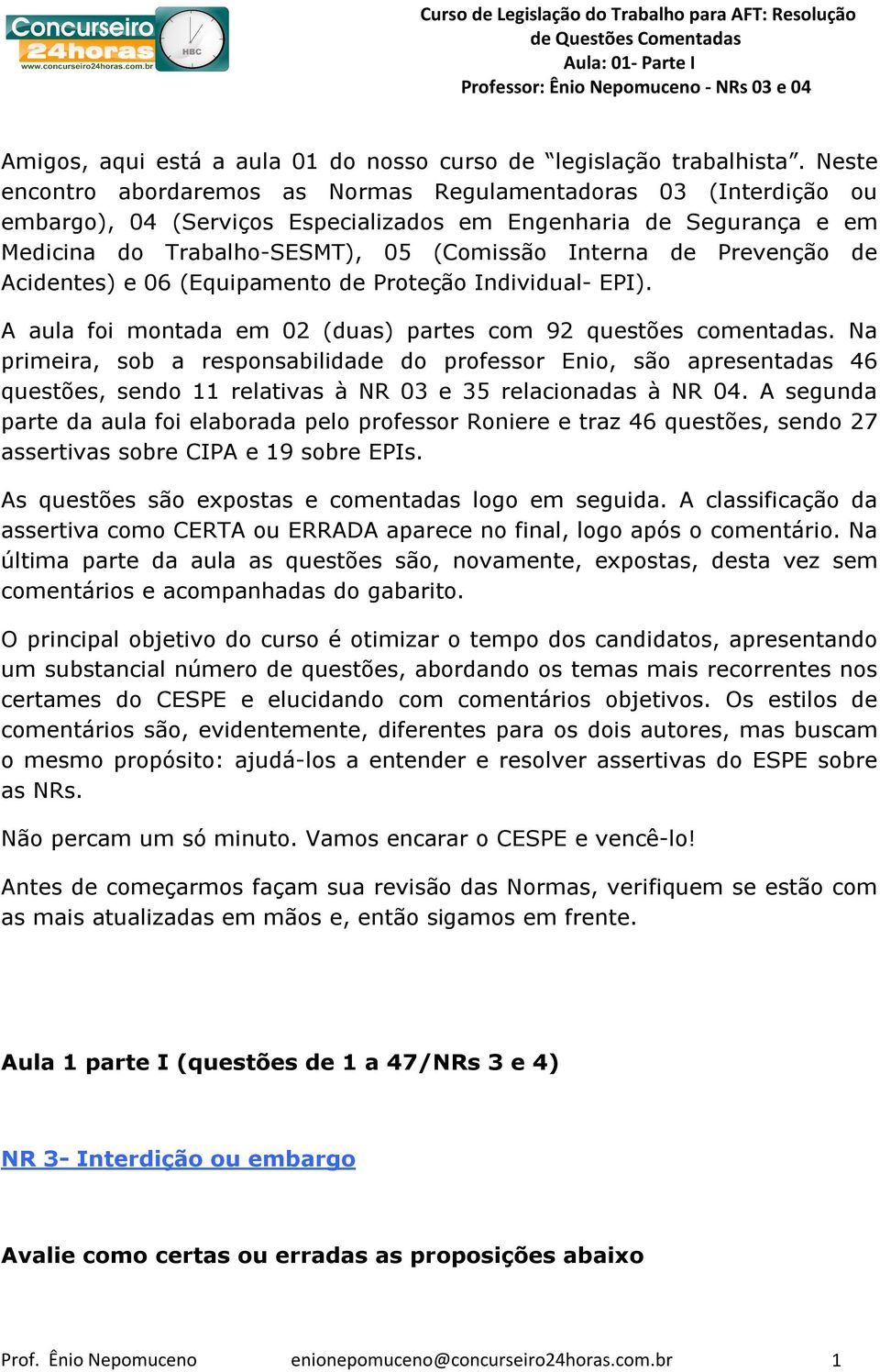 Prevenção de Acidentes) e 06 (Equipamento de Proteção Individual- EPI). A aula foi montada em 02 (duas) partes com 92 questões comentadas.