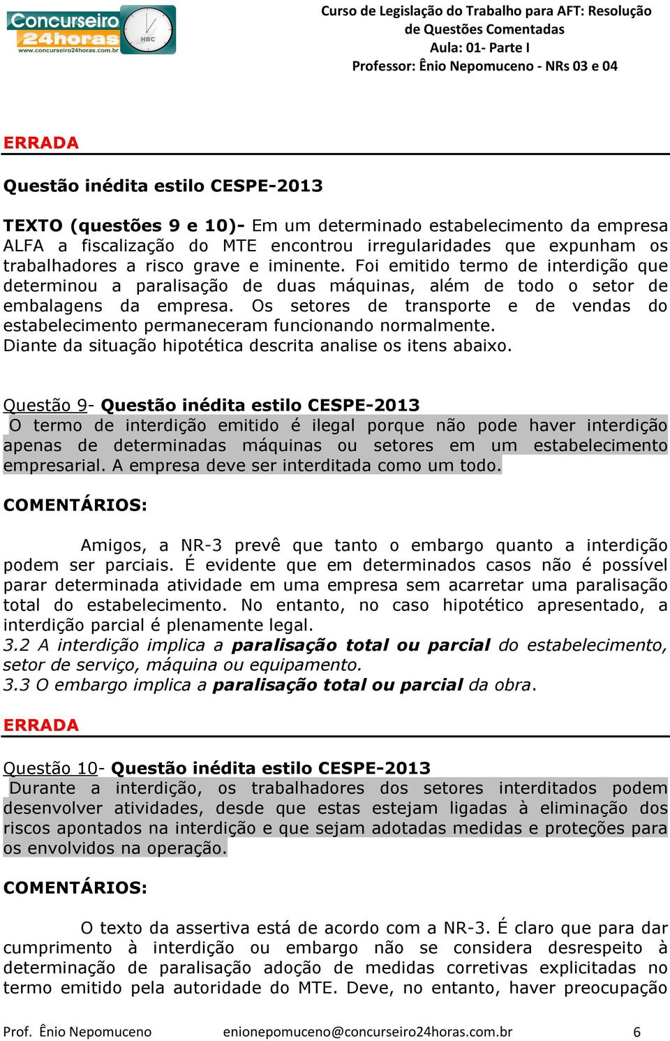 Os setores de transporte e de vendas do estabelecimento permaneceram funcionando normalmente. Diante da situação hipotética descrita analise os itens abaixo.