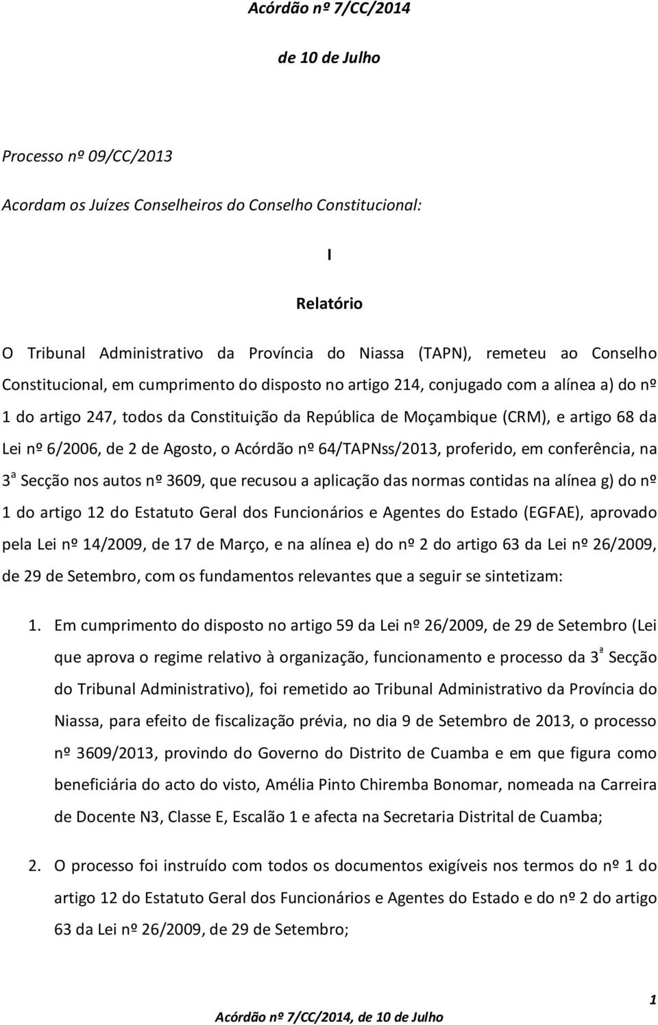 6/2006, de 2 de Agosto, o Acórdão nº 64/TAPNss/2013, proferido, em conferência, na 3 a Secção nos autos nº 3609, que recusou a aplicação das normas contidas na alínea g) do nº 1 do artigo 12 do